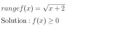 The range of f(x)=sqrt(x+2) is f(x)>= 0